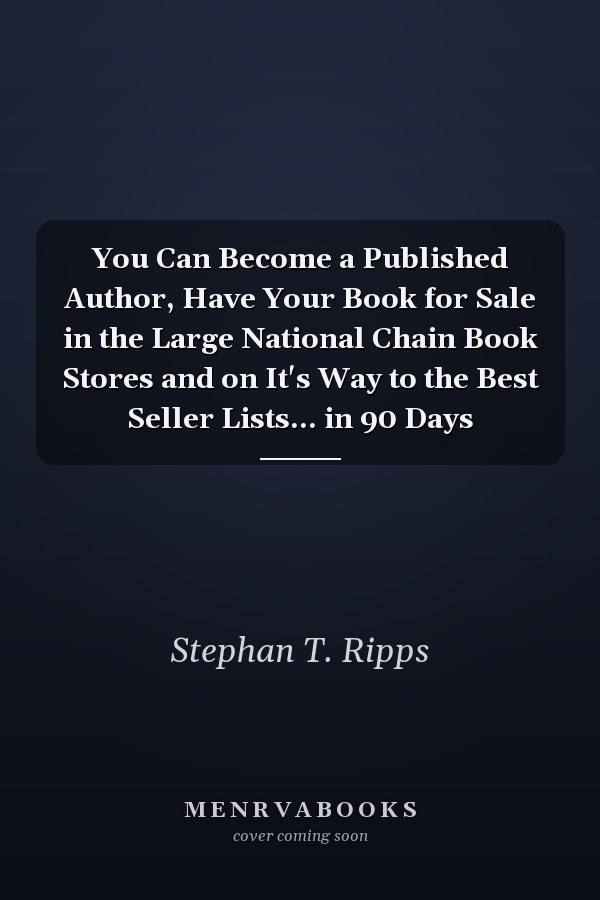 You Can Become a Published Author, Have Your Book for Sale in the Large National Chain Book Stores and on It's Way to the Best Seller Lists... in 90 Days