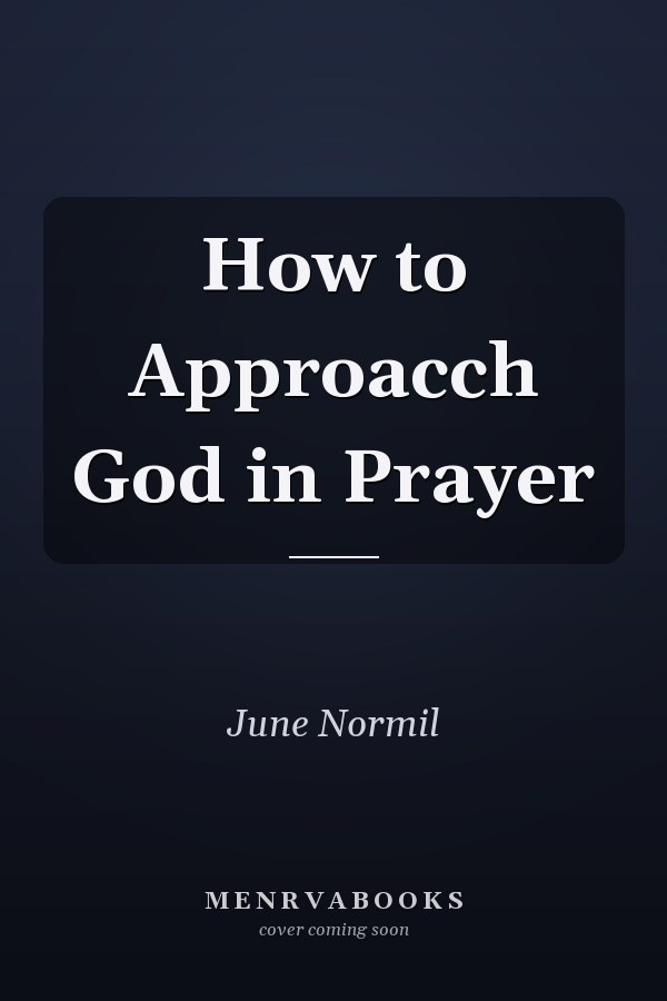 How to Approacch God in Prayer