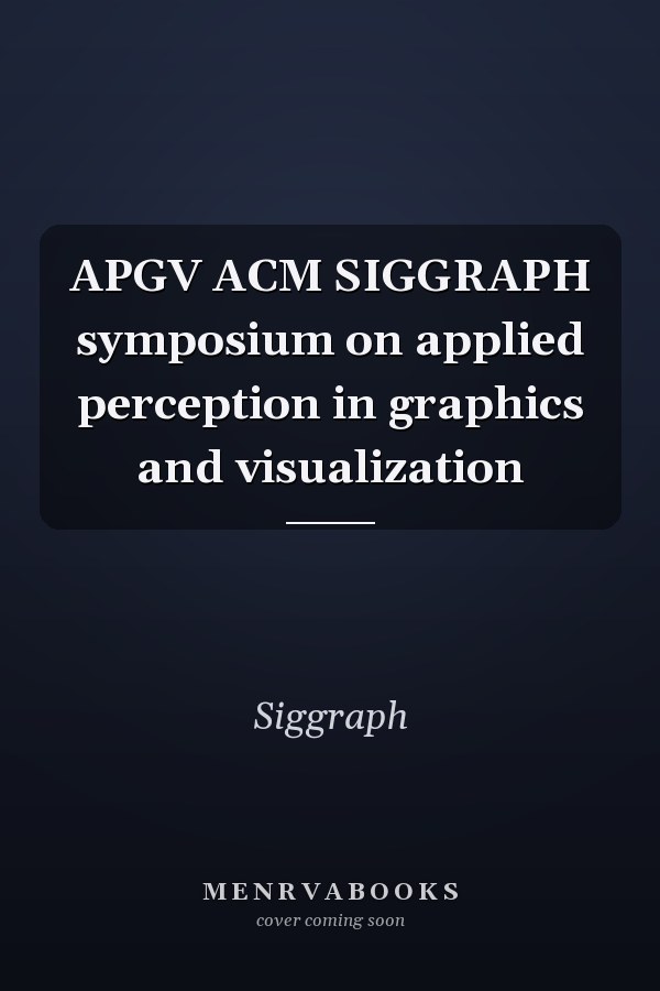 APGV ACM SIGGRAPH symposium on applied perception in graphics and visualization