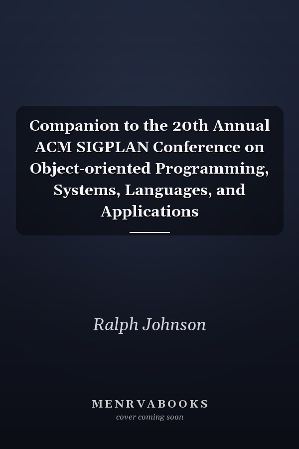 Companion to the 20th Annual ACM SIGPLAN Conference on Object-oriented Programming, Systems, Languages, and Applications