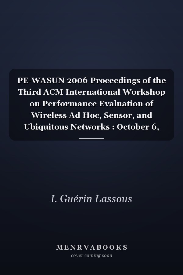 PE-WASUN 2006 Proceedings of the Third ACM International Workshop on Performance Evaluation of Wireless Ad Hoc, Sensor, and Ubiquitous Networks : October 6, 2006, Torremolinos, Malaga, Spain