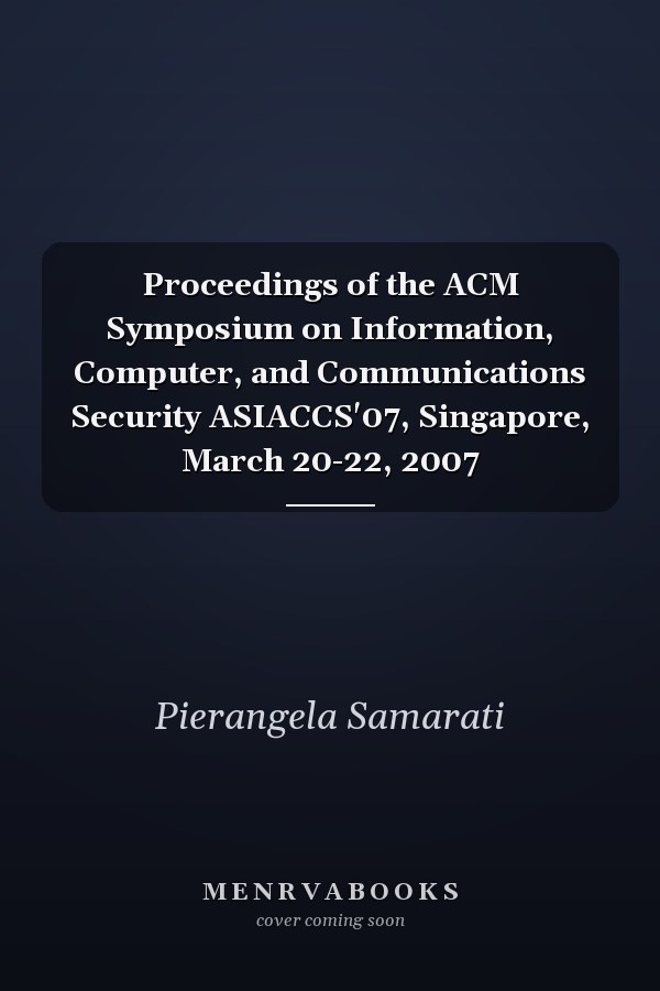 Proceedings of the ACM Symposium on Information, Computer, and Communications Security ASIACCS'07, Singapore, March 20-22, 2007