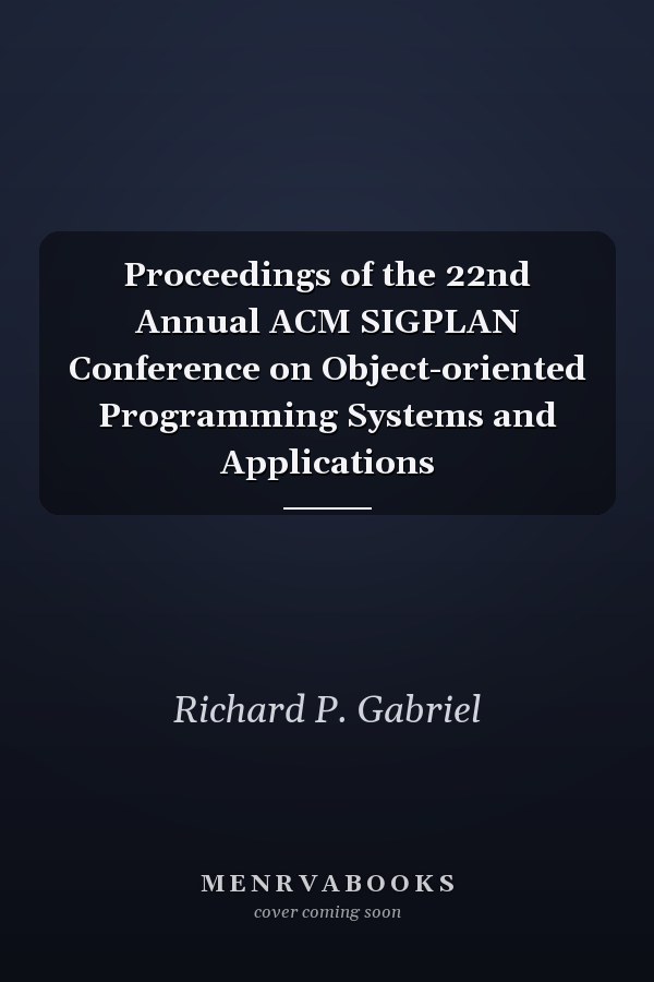 Proceedings of the 22nd Annual ACM SIGPLAN Conference on Object-oriented Programming Systems and Applications