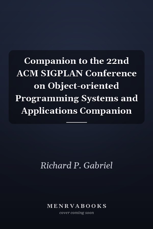 Companion to the 22nd ACM SIGPLAN Conference on Object-oriented Programming Systems and Applications Companion