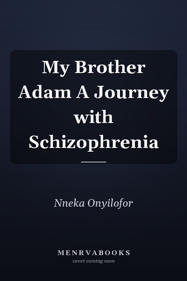 My Brother Adam A Journey with Schizophrenia