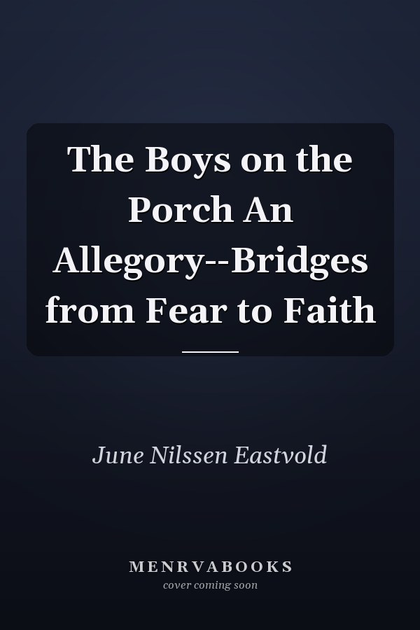 The Boys on the Porch An Allegory--Bridges from Fear to Faith