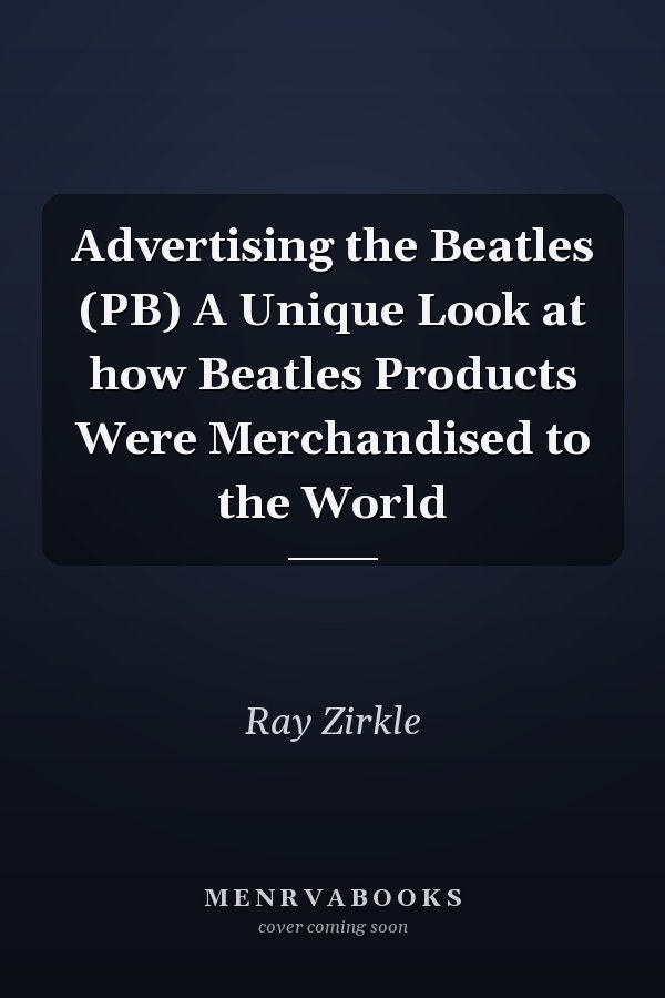 Advertising the Beatles (PB) A Unique Look at how Beatles Products Were Merchandised to the World