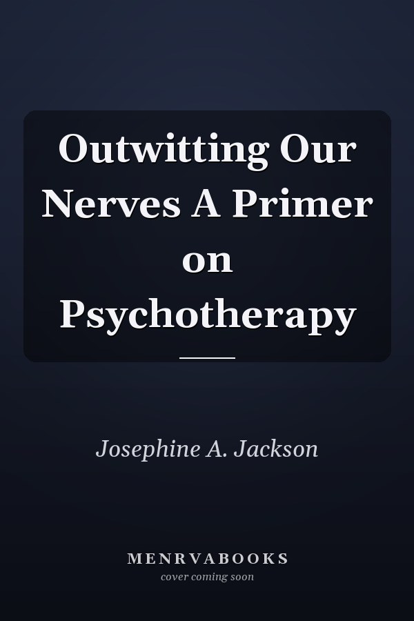 Outwitting Our Nerves A Primer on Psychotherapy