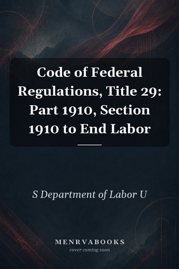 Code of Federal Regulations, Title 29: Part 1910, Section 1910 to End Labor