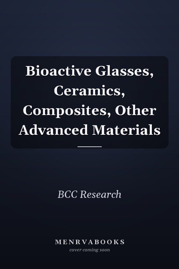 Bioactive Glasses, Ceramics, Composites, Other Advanced Materials