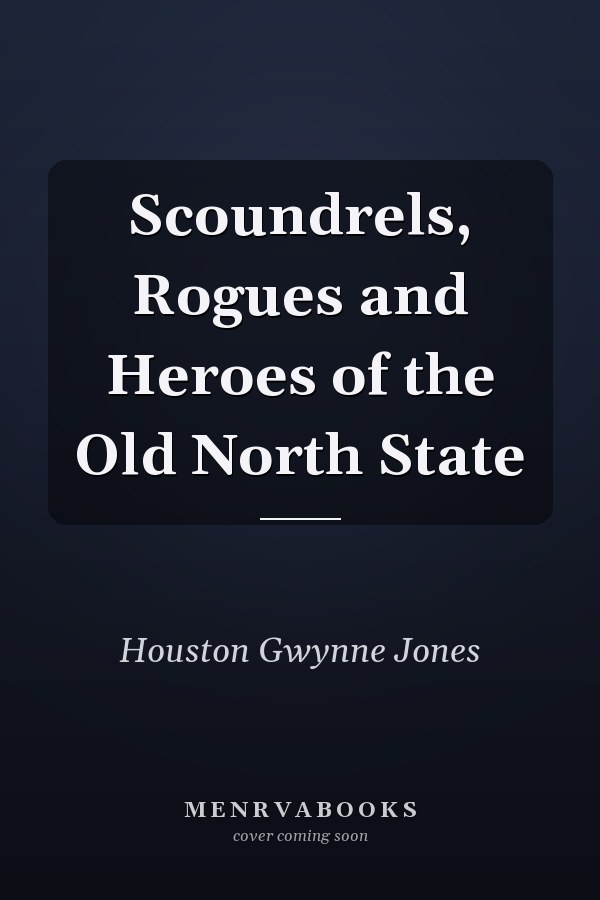 Scoundrels, Rogues and Heroes of the Old North State