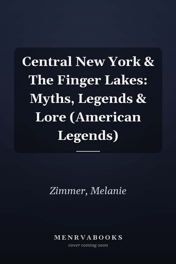 Central New York & The Finger Lakes: Myths, Legends & Lore (American Legends)