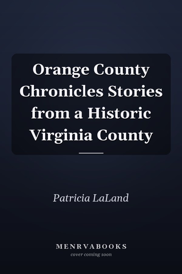 Orange County Chronicles Stories from a Historic Virginia County