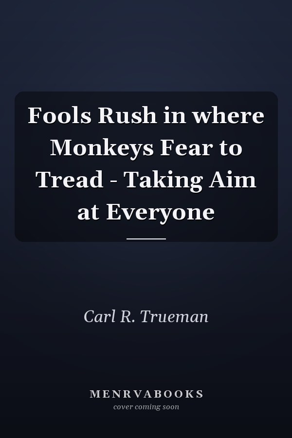 Fools Rush in where Monkeys Fear to Tread - Taking Aim at Everyone