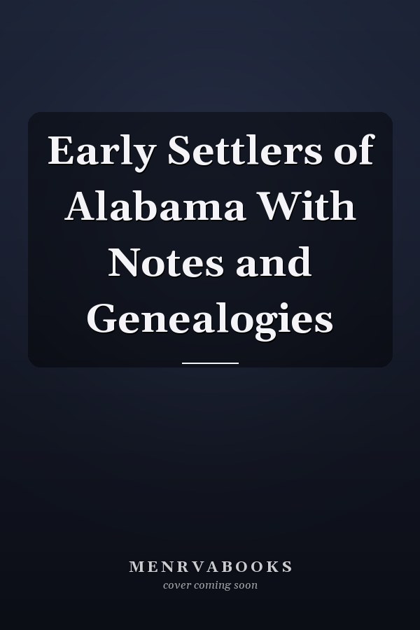 Early Settlers of Alabama With Notes and Genealogies