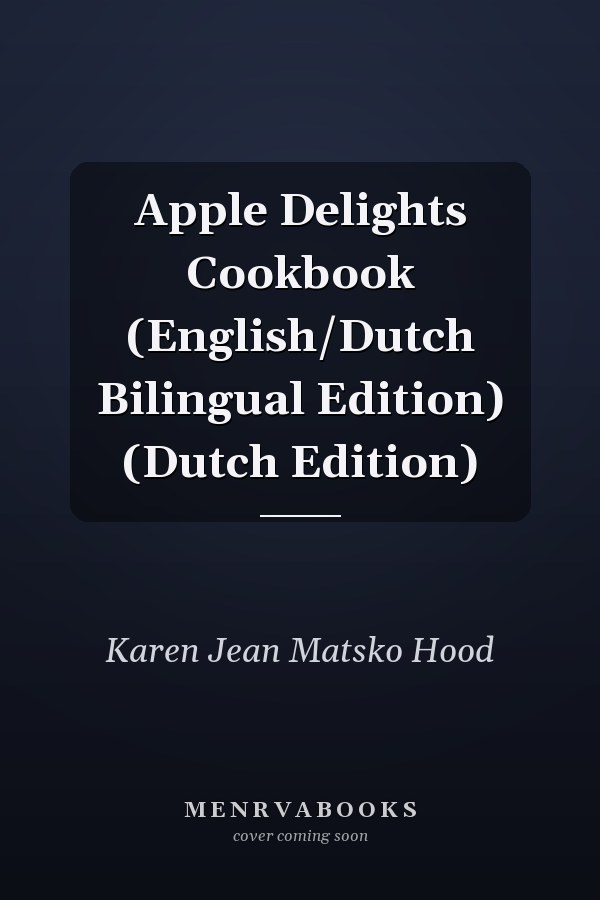 Apple Delights Cookbook (English/Dutch Bilingual Edition) (Dutch Edition)