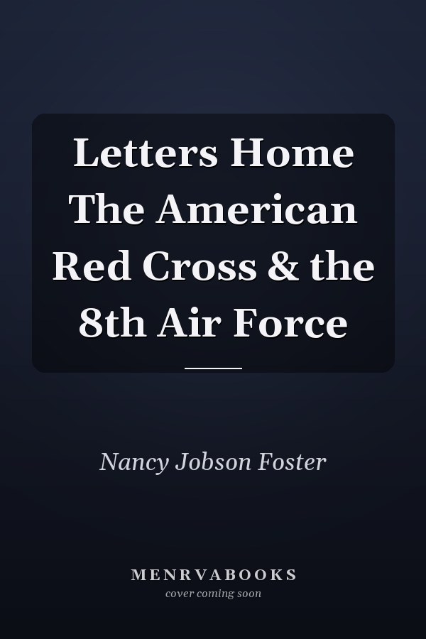 Letters Home The American Red Cross & the 8th Air Force