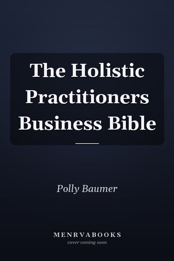 The Holistic Practitioners Business Bible