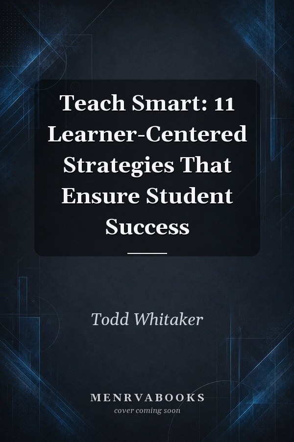 Teach Smart: 11 Learner-Centered Strategies That Ensure Student Success