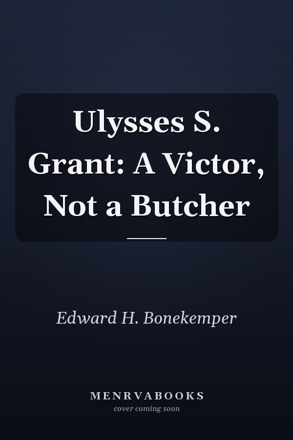 Ulysses S. Grant: A Victor, Not a Butcher