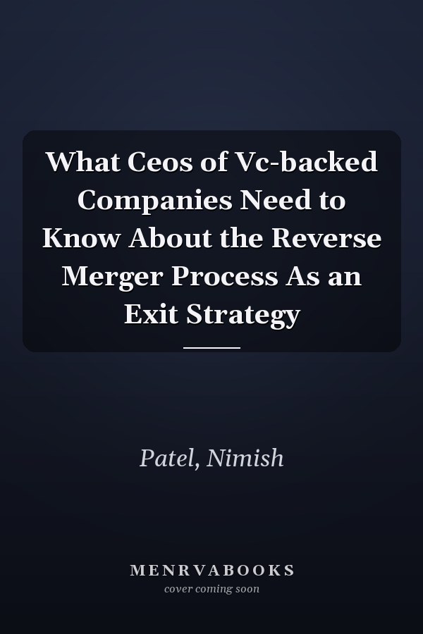 What Ceos of Vc-backed Companies Need to Know About the Reverse Merger Process As an Exit Strategy