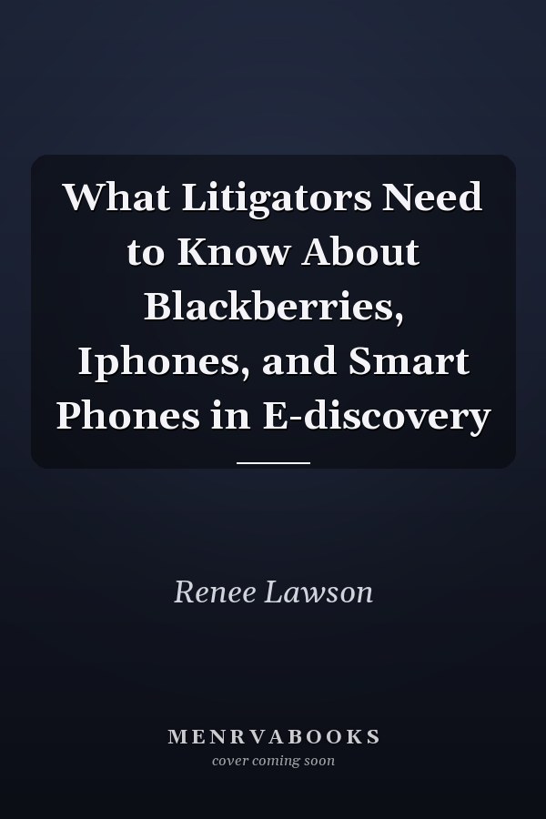 What Litigators Need to Know About Blackberries, Iphones, and Smart Phones in E-discovery