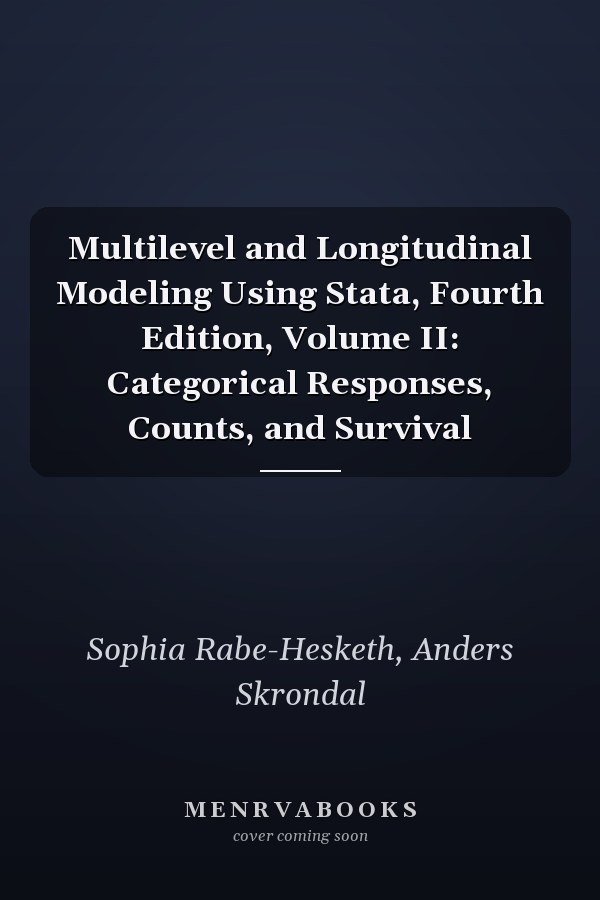 Multilevel and Longitudinal Modeling Using Stata, Fourth Edition, Volume II: Categorical Responses, Counts, and Survival