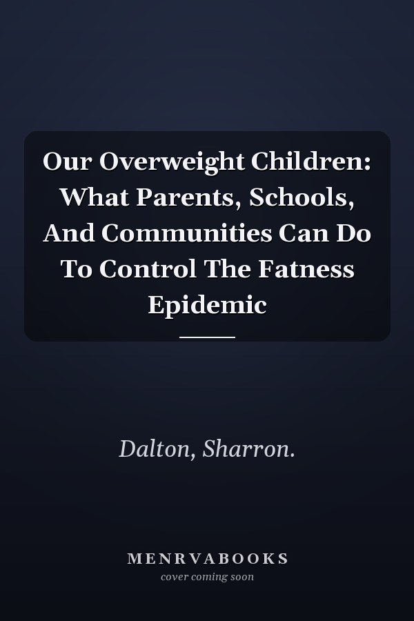 Our Overweight Children: What Parents, Schools, And Communities Can Do To Control The Fatness Epidemic