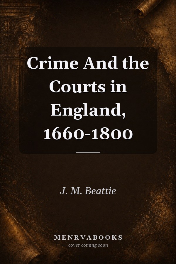 Crime And the Courts in England, 1660-1800