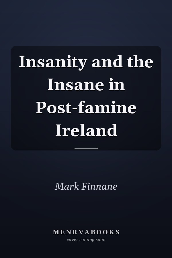 Insanity and the Insane in Post-famine Ireland