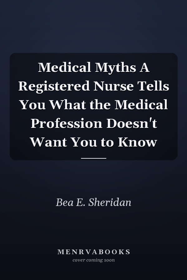 Medical Myths A Registered Nurse Tells You What the Medical Profession Doesn't Want You to Know