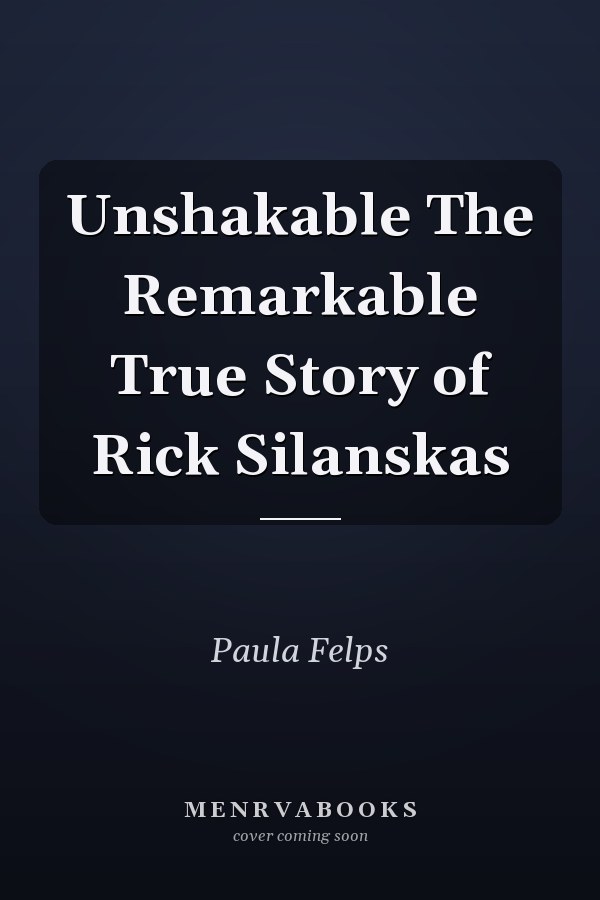 Unshakable The Remarkable True Story of Rick Silanskas