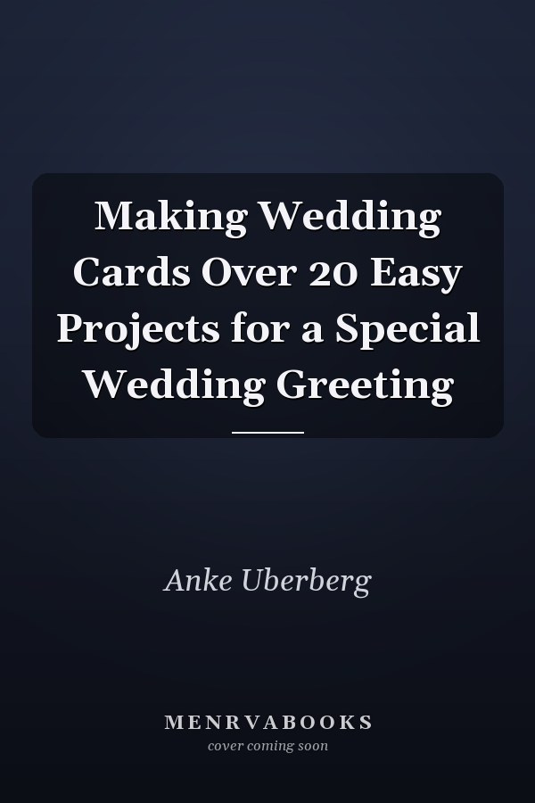 Making Wedding Cards Over 20 Easy Projects for a Special Wedding Greeting