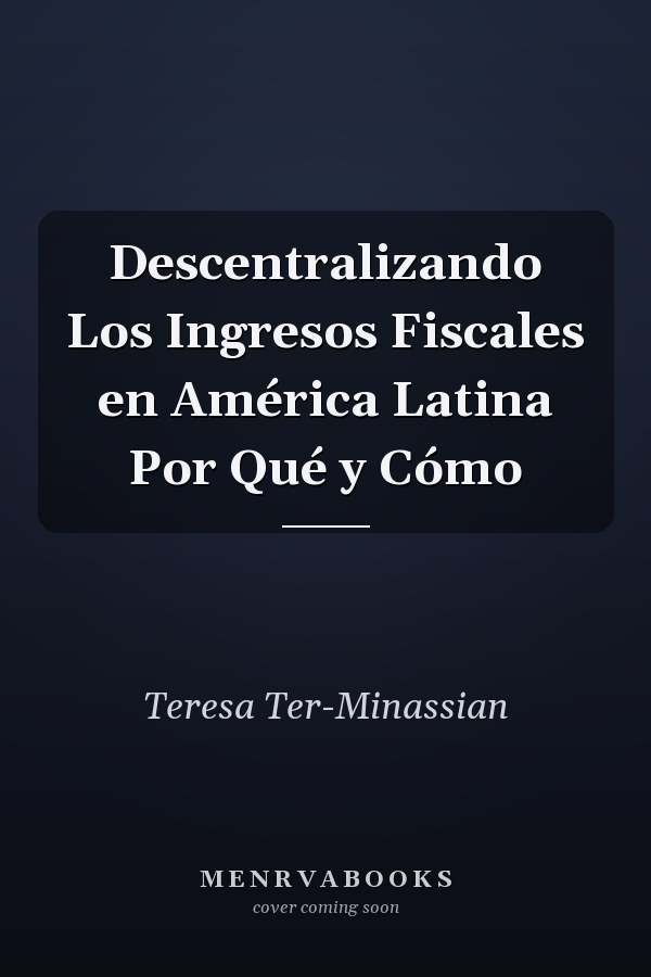Descentralizando Los Ingresos Fiscales en América Latina Por Qué y Cómo