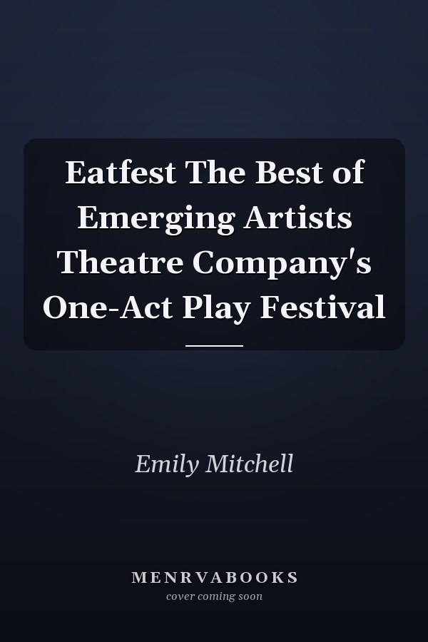 Eatfest The Best of Emerging Artists Theatre Company's One-Act Play Festival