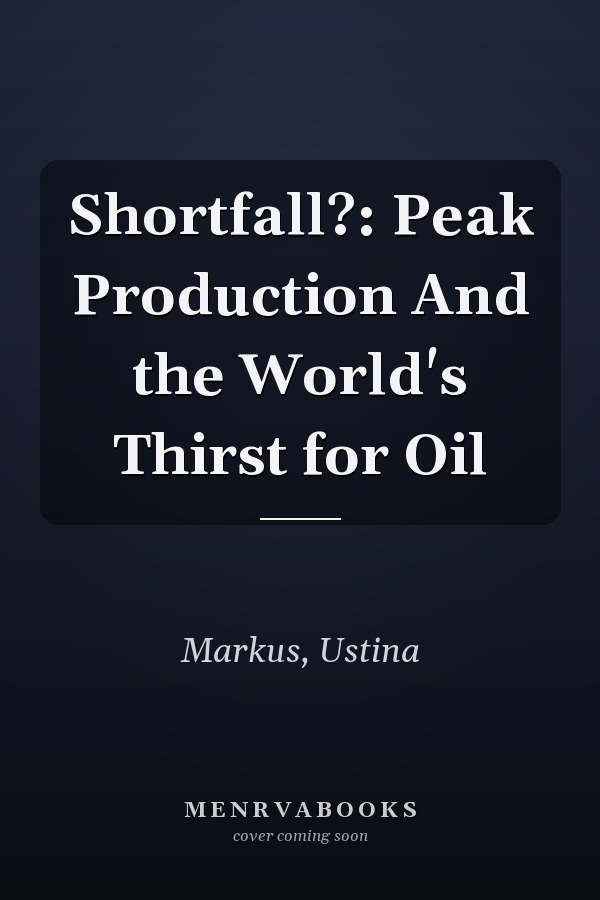 Shortfall?: Peak Production And the World's Thirst for Oil