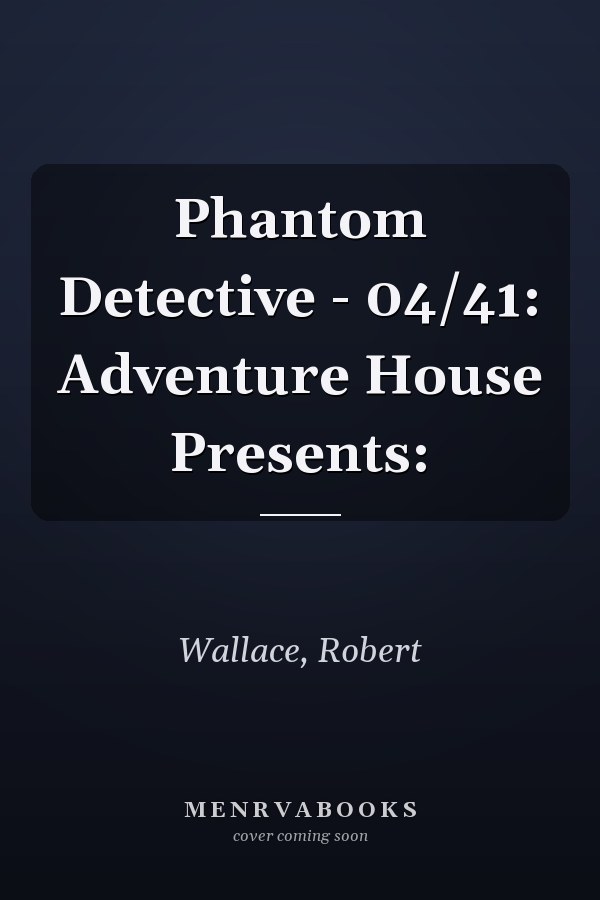 Phantom Detective - 04/41: Adventure House Presents: