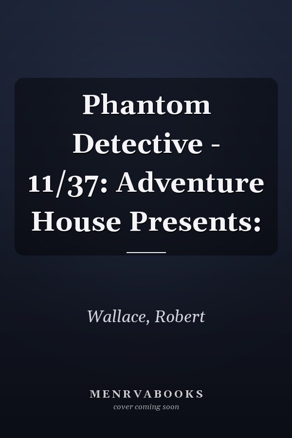 Phantom Detective - 11/37: Adventure House Presents: