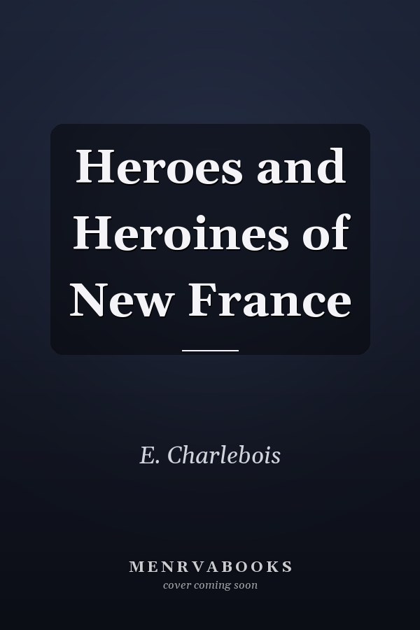 Heroes and Heroines of New France
