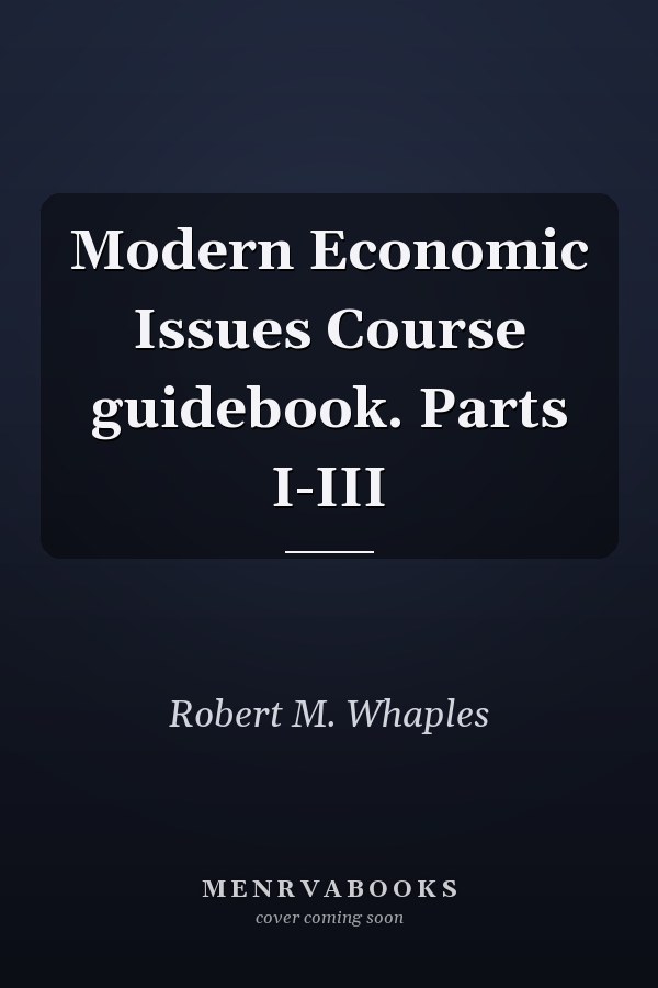Modern Economic Issues Course guidebook. Parts I-III
