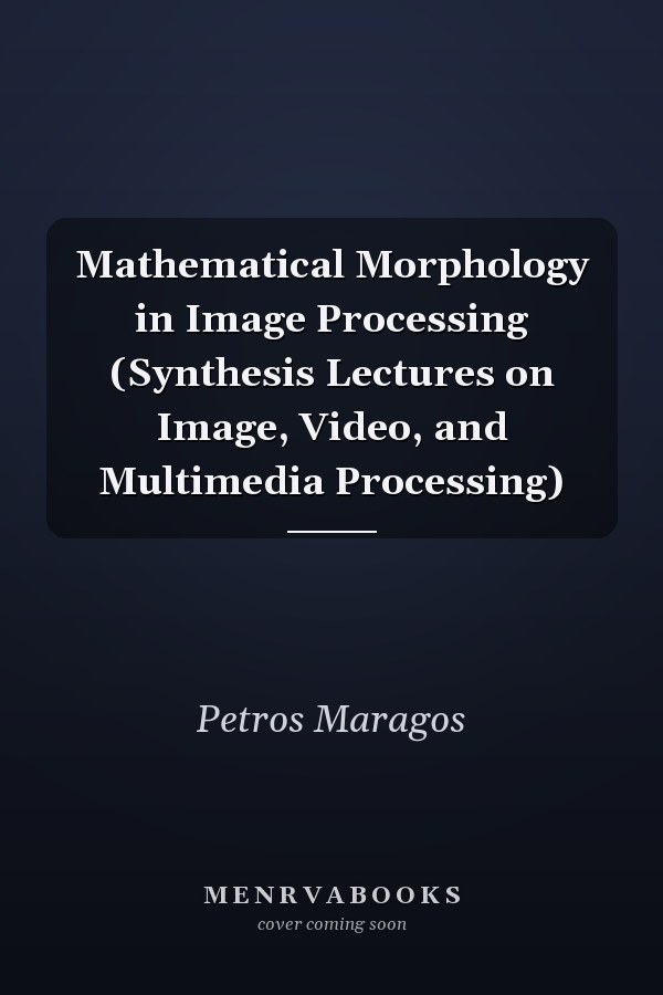 Mathematical Morphology in Image Processing (Synthesis Lectures on Image, Video, and Multimedia Processing)