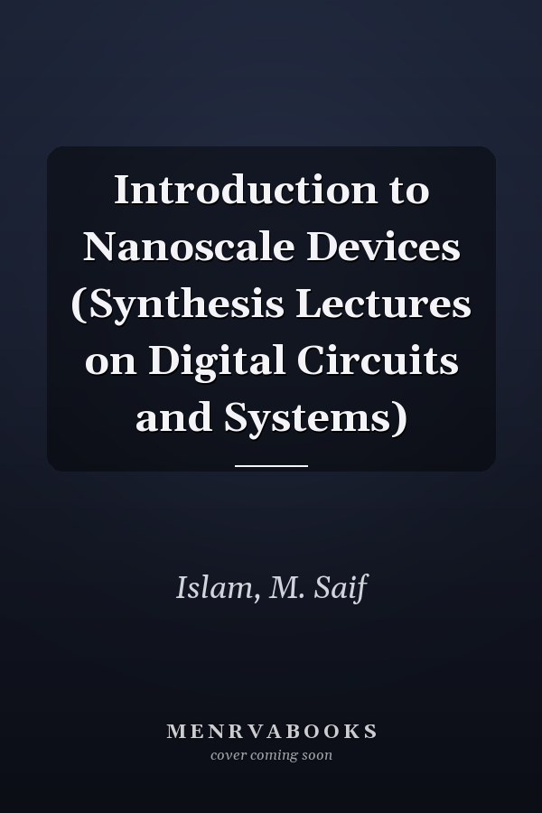 Introduction to Nanoscale Devices (Synthesis Lectures on Digital Circuits and Systems)