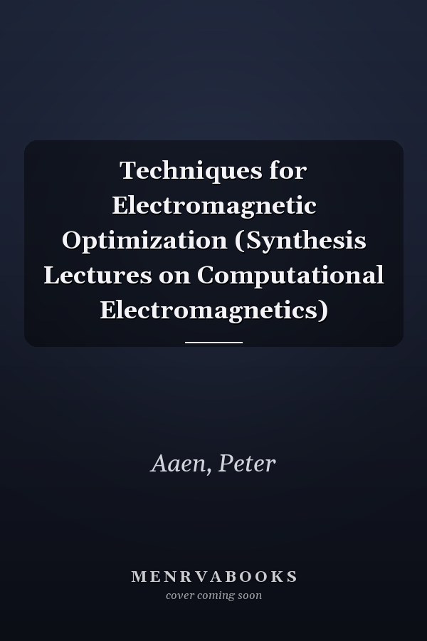 Techniques for Electromagnetic Optimization (Synthesis Lectures on Computational Electromagnetics)