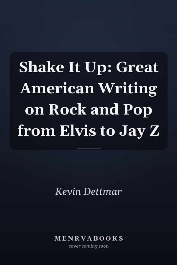 Shake It Up: Great American Writing on Rock and Pop from Elvis to Jay Z