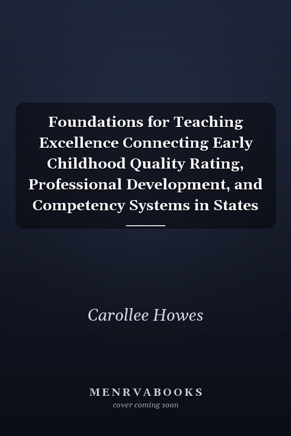 Foundations for Teaching Excellence Connecting Early Childhood Quality Rating, Professional Development, and Competency Systems in States