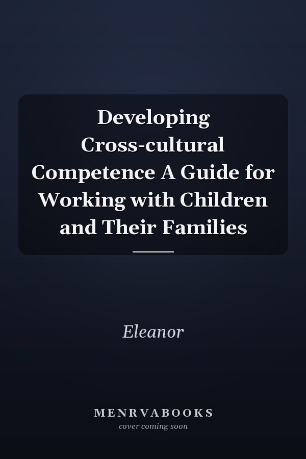 Developing Cross-cultural Competence A Guide for Working with Children and Their Families