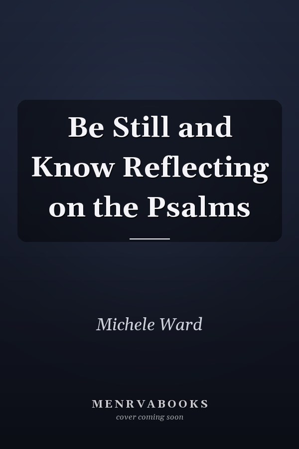 Be Still and Know Reflecting on the Psalms
