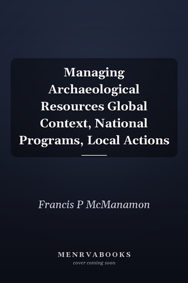 Managing Archaeological Resources Global Context, National Programs, Local Actions