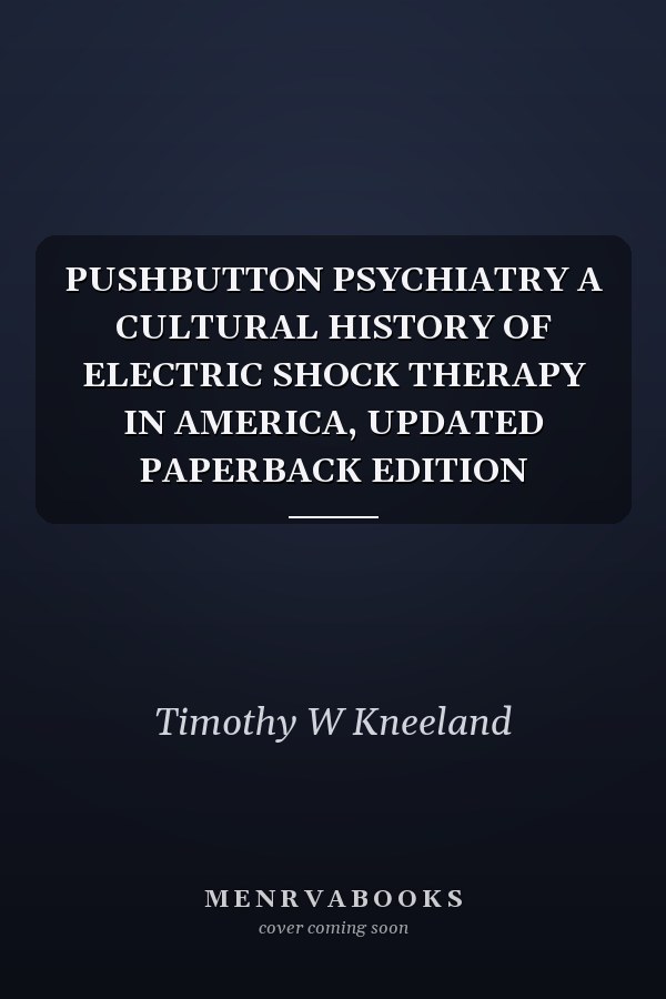 PUSHBUTTON PSYCHIATRY A CULTURAL HISTORY OF ELECTRIC SHOCK THERAPY IN AMERICA, UPDATED PAPERBACK EDITION