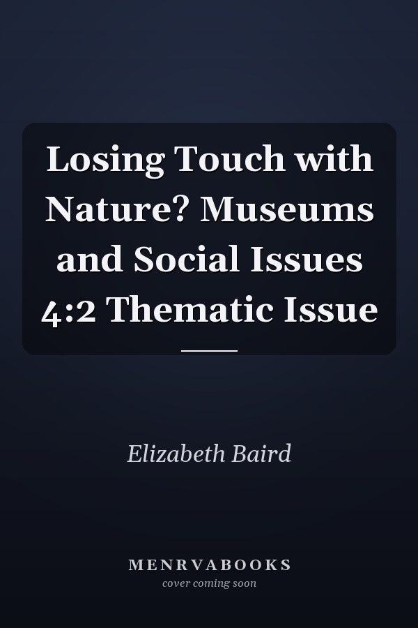Losing Touch with Nature? Museums and Social Issues 4:2 Thematic Issue